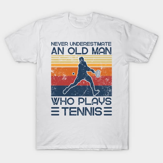 Never Underestimate An Old Man Who Plays Tennis T-Shirt by JustBeSatisfied